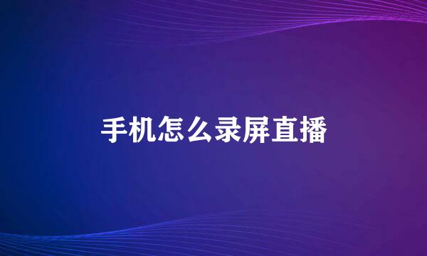 手机怎么录屏直播