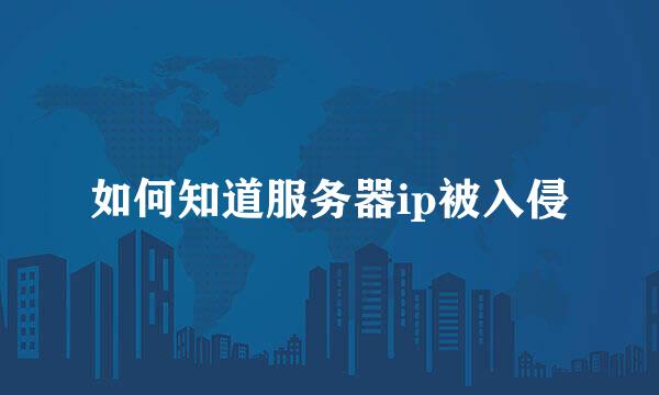 如何知道服务器ip被入侵