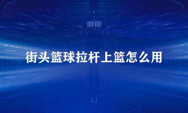 街头篮球拉杆上篮怎么用