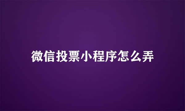 微信投票小程序怎么弄