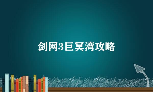 剑网3巨冥湾攻略