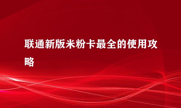 联通新版米粉卡最全的使用攻略