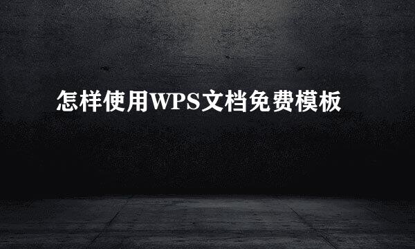 怎样使用WPS文档免费模板