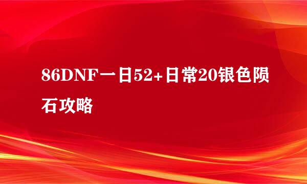86DNF一日52+日常20银色陨石攻略