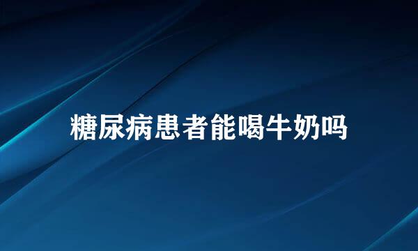 糖尿病患者能喝牛奶吗