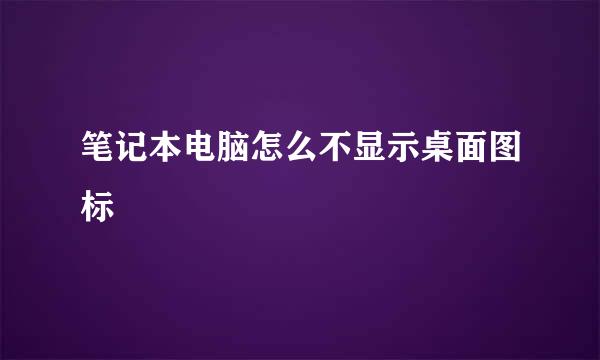 笔记本电脑怎么不显示桌面图标