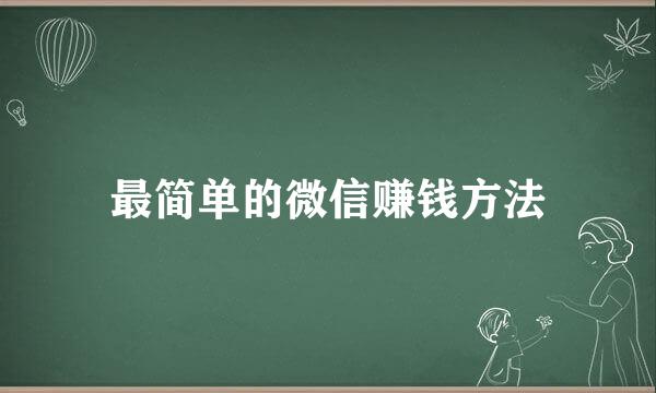 最简单的微信赚钱方法