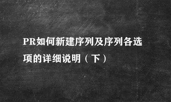 PR如何新建序列及序列各选项的详细说明（下）