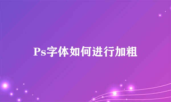 Ps字体如何进行加粗