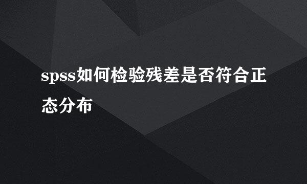 spss如何检验残差是否符合正态分布