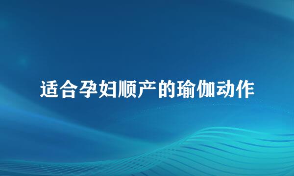 适合孕妇顺产的瑜伽动作