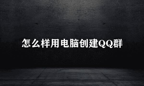 怎么样用电脑创建QQ群