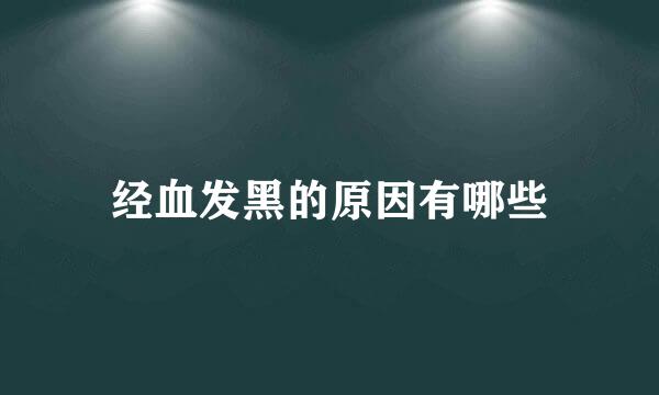 经血发黑的原因有哪些