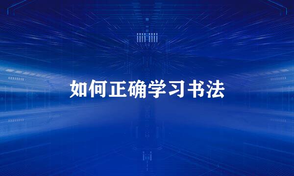 如何正确学习书法