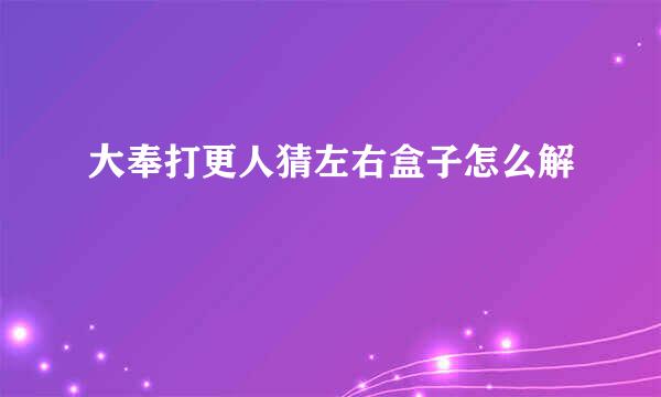 大奉打更人猜左右盒子怎么解