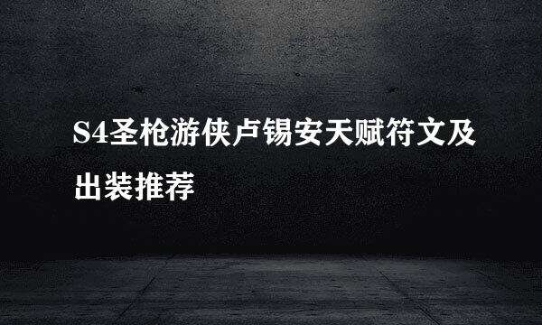 S4圣枪游侠卢锡安天赋符文及出装推荐