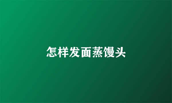 怎样发面蒸馒头