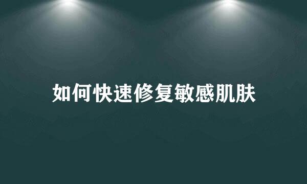 如何快速修复敏感肌肤