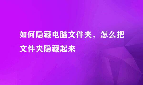如何隐藏电脑文件夹，怎么把文件夹隐藏起来