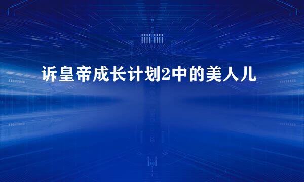 诉皇帝成长计划2中的美人儿