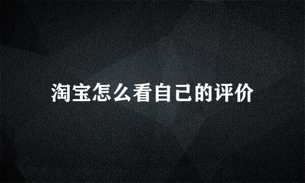 淘宝怎么看自己的评价