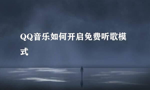 QQ音乐如何开启免费听歌模式