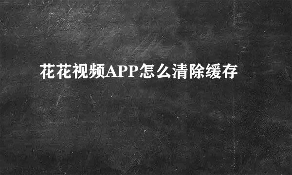 花花视频APP怎么清除缓存