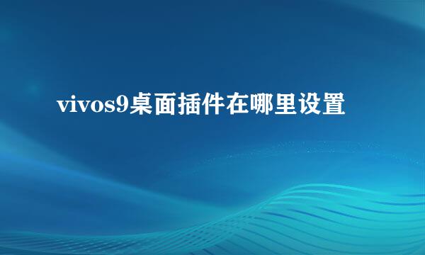vivos9桌面插件在哪里设置