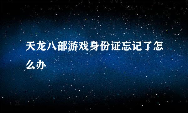 天龙八部游戏身份证忘记了怎么办