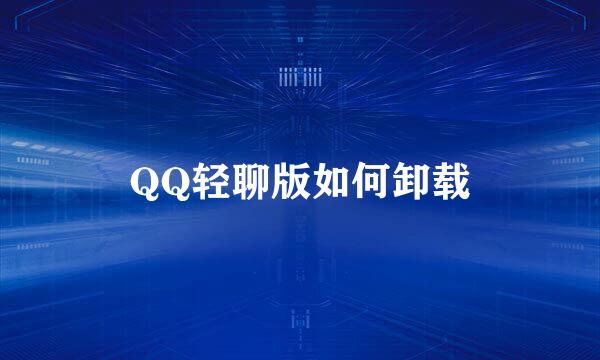 QQ轻聊版如何卸载