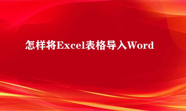 怎样将Excel表格导入Word
