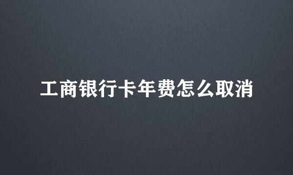 工商银行卡年费怎么取消