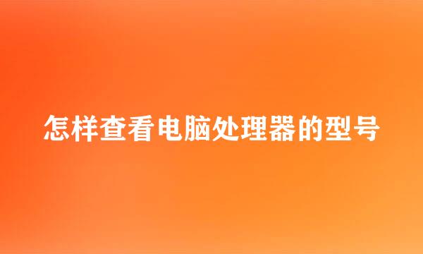 怎样查看电脑处理器的型号