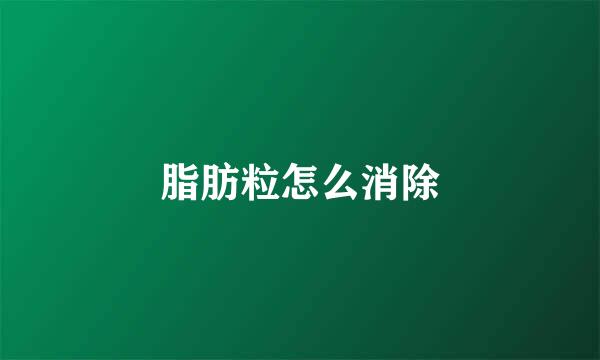 脂肪粒怎么消除
