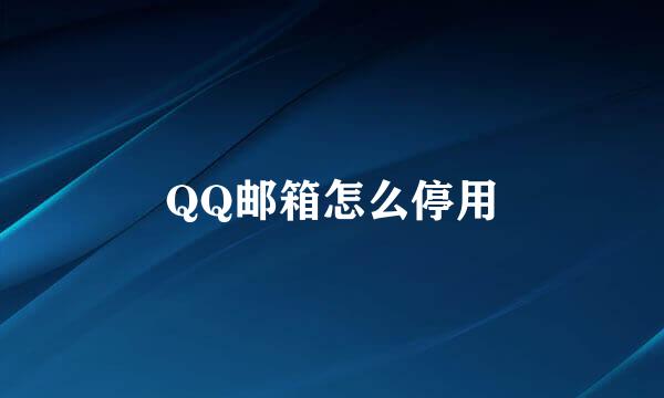 QQ邮箱怎么停用