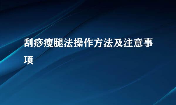 刮痧瘦腿法操作方法及注意事项