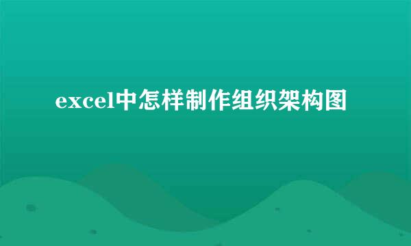 excel中怎样制作组织架构图