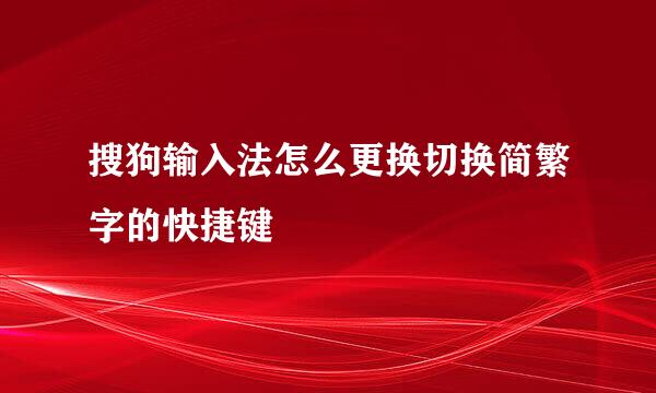 搜狗输入法怎么更换切换简繁字的快捷键