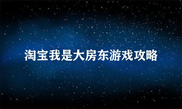 淘宝我是大房东游戏攻略