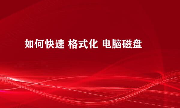 如何快速 格式化 电脑磁盘