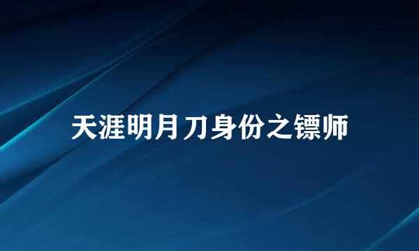 天涯明月刀身份之镖师