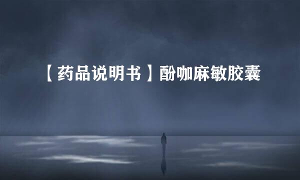 【药品说明书】酚咖麻敏胶囊