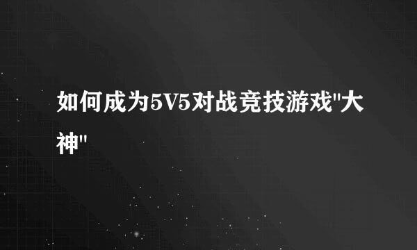 如何成为5V5对战竞技游戏