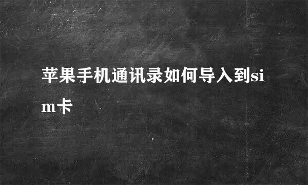苹果手机通讯录如何导入到sim卡