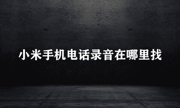小米手机电话录音在哪里找