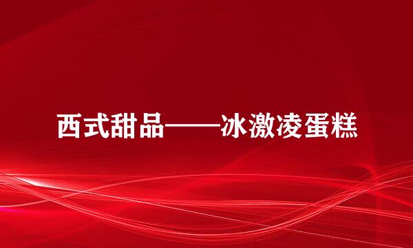 西式甜品——冰激凌蛋糕
