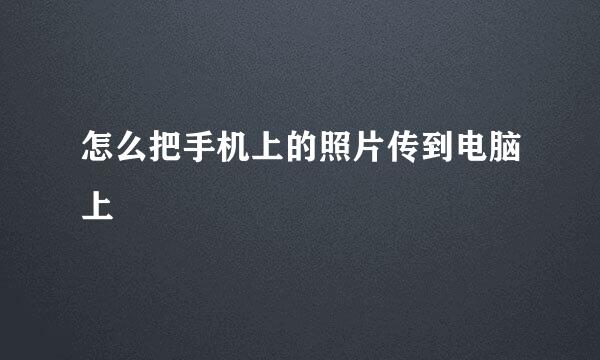 怎么把手机上的照片传到电脑上