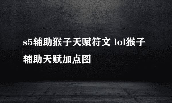 s5辅助猴子天赋符文 lol猴子辅助天赋加点图