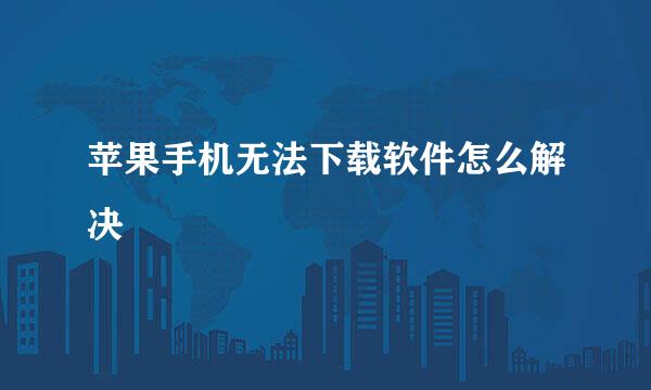 苹果手机无法下载软件怎么解决