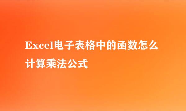 Excel电子表格中的函数怎么计算乘法公式